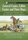 General Custer, Libbie Custer and Their Dogs: A Passion for Hounds, from the Civil War to Little Bighorn (Dogs in Our World) By Brian Patrick Duggan Cover Image