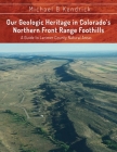 Our Geologic Heritage in Colorado's Northern Front Range Foothills: A Guide to Larimer County Natural Areas By Michael B. Kendrick Cover Image