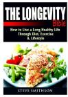 The Longevity Bible: How to Live a Long Healthy Life Through Diet, Exercise, & Lifestyle Cover Image