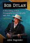 Bob Dylan: A Descriptive, Critical Discography and Filmography, 1961-2020, 3D Ed. Cover Image
