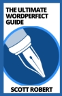 The Ultimate WordPerfect Guide: Master User Guide By Scott Robert Cover Image