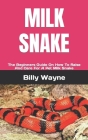 Milk Snake: The Beginners Guide On How To Raise And Care For A Pet Milk Snake By Billy Wayne Cover Image