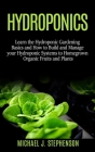 Hydroponics: Learn the Hydroponic Gardening Basics and How to Build and Manage your Hydroponic Systems to Homegrown Organic Fruits By Michael J. Stephenson Cover Image
