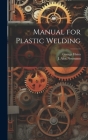 Manual for Plastic Welding By George 1906- Haim, J. Alex Neumann (Created by) Cover Image