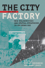 The City Is the Factory: New Solidarities and Spatial Strategies in an Urban Age By Miriam Greenberg (Editor), Penny Lewis (Editor) Cover Image