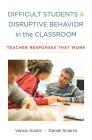 Difficult Students and Disruptive Behavior in the Classroom: Teacher Responses That Work Cover Image