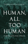 Human, All Too Human: A Book for Free Spirits By Friedrich Wilhelm Nietzsche, Alexander Harvey (Translator) Cover Image