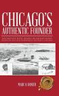 Chicago's Authentic Founder: Jean Baptiste Point Dusable or Haitian Secret Agent in the Old Northwest Outpost 1745-1818 By Marc O. Rosier Cover Image