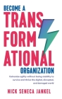 Become A Transformational Organization: Galvanize Agility Without Losing Stability To Survive And Thrive In The Digital, Disrupted, And Damaged World Cover Image