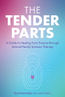 The Tender Parts: A Guide to Healing from Trauma Through Internal Family Systems Therapy By Ilyse Kennedy Cover Image