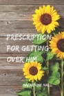 Prescription for Getting Over Him: The steps you need to get you through this breakup By MacKenzie Nall Cover Image