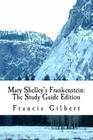 Mary Shelley's Frankenstein: The Study Guide Edition: Complete text & integrated study guide By Mary Wollstonecraft Shelley, Francis Gilbert Cover Image