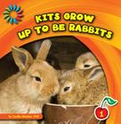 Kits Grow Up to Be Rabbits (21st Century Basic Skills Library: Animals Grow Up) By Cecilia Minden Cover Image