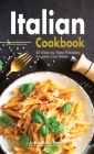 Italian Cookbook: A Book About italian Food in English with Pictures of Each Recipe. 40 Step-by-Step Recipes Anyone Can Make. By John Dias Smith Cover Image