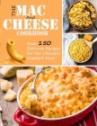 The Mac and Cheese Cookbook: Over 150 delicious recipes for the ultimate comfor food By Uriah Monahan Cover Image