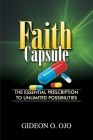 Faith Capsule: The Essential Prescription to Unlimited Posibilities By Ojo O. Gideon Cover Image