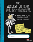 The Success Criteria Playbook: A Hands-On Guide to Making Learning Visible and Measurable By John T. Almarode, Douglas Fisher, Kateri Thunder Cover Image