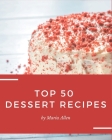 Top 50 Dessert Recipes: Greatest Dessert Cookbook of All Time By Maria Allen Cover Image