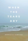 When the Tears Dry By Meredith Hawkins Cover Image