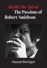 Inside the Spiral: The Passions of Robert Smithson By Suzaan Boettger Cover Image