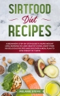 Sirtfood Diet Recipes: A Beginner's Step-By-Step Guide to Rapid Weight Loss, Burning Fat, and Healthy Living - Enjoy Over 100 Delicious Recip Cover Image