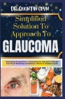 Simplified Solution Approach To GLAUCOMA: Illuminating Perspectives: A Comprehensive Approach to Elevate Your Visual Wellbeing and Embrace a World of Cover Image