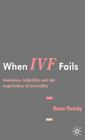 When IVF Fails: Feminism, Infertility and the Negotiation of Normality By K. Throsby Cover Image