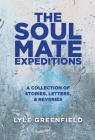 The Soul Mate Expeditions: A Collection of Stories, Letters, & Reveries By Lyle Greenfield Cover Image
