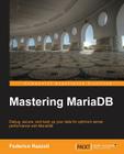 Mastering MariaDB: Debug, secure, and back up your data for optimum server performance with MariaDB By Federico Razzoli Cover Image
