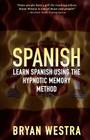 Spanish: Learn Spanish Using The Hypnotic Memory Method By Bryan Westra Cover Image