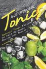 Supersonic Tonics: Natural Tonic Recipes to Help Relieve, Revive and Repair By Daniel Humphreys Cover Image