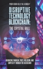 Disruptive Technology: Blockchain: The Crystal Ball: Advancing Financial Trust, Inclusion, and Simplicity Through the Blockchain Cover Image