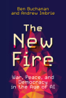 The New Fire: War, Peace, and Democracy in the Age of AI By Ben Buchanan, Andrew Imbrie Cover Image