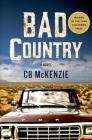 Bad Country: A Novel By C. B. McKenzie Cover Image
