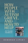 How People with Autism Grieve, and How to Help: An Insider Handbook By Deborah Lipsky Cover Image