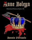 Anne Boleyn Historical Princess Series: #2 By Bonnie Ferrante Cover Image