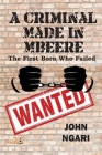 A Criminal Made in Mbeere: The First Born who Failed By John Ngari Cover Image