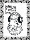 Calm the F*ck Down: An Irreverent Adult Coloring Book with Flowers Flamingo, Lions, Elephants, Owls, Horses, Dogs, Cats, and Many More By Masab Press House Cover Image
