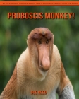Proboscis Monkey! An Educational Children's Book about Proboscis Monkey with Fun Facts By Sue Reed Cover Image