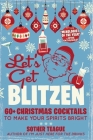Let's Get Blitzen: 60+ Christmas Cocktails to Make Your Spirits Bright Cover Image