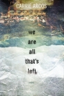 We Are All That's Left By Carrie Arcos Cover Image