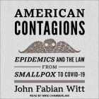 American Contagions: Epidemics and the Law from Smallpox to Covid-19 By John Fabian Witt, Mike Chamberlain (Read by) Cover Image