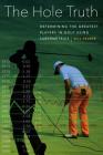 The Hole Truth: Determining the Greatest Players in Golf Using Sabermetrics By Bill Felber Cover Image