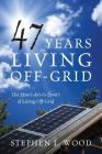 47 Years Living Off-Grid: The How's-do's & Dont's of Living Off-Grid By Stephen L. Wood Cover Image