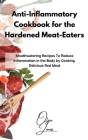 Anti-Inflammatory Cookbook for the Hardened Meat-Eaters: Mouthwatering Recipes To Reduce Inflammation in the Body by Cooking Delicious Red Meat Cover Image