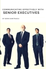 Communicating Effectively with Senior Executives: A Practical Guide (Productivity #4) By Sorin Dumitrascu Cover Image
