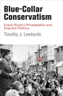 Blue-Collar Conservatism: Frank Rizzo's Philadelphia and Populist Politics (Politics and Culture in Modern America) By Timothy J. Lombardo Cover Image