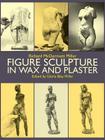 Figure Sculpture in Wax and Plaster (Dover Art Instruction) By Richard Miller Cover Image