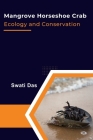 Mangrove Horseshoe Crab Ecology and Conservation By Swati Das Cover Image