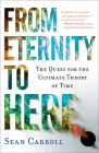 From Eternity to Here: The Quest for the Ultimate Theory of Time By Sean Carroll Cover Image